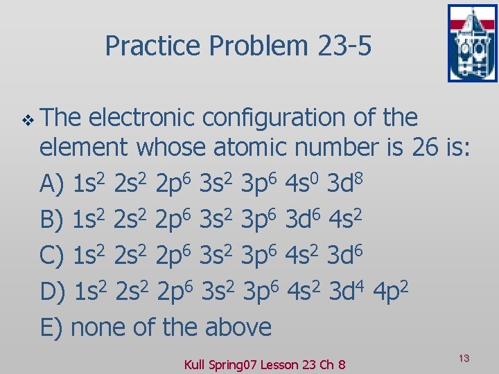 Practice Problem 23 -5 v The electronic configuration of the element whose atomic number