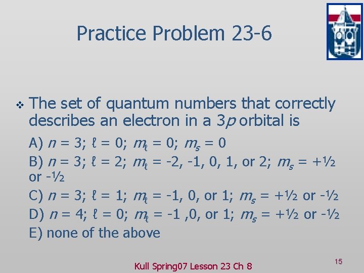 Practice Problem 23 -6 v The set of quantum numbers that correctly describes an