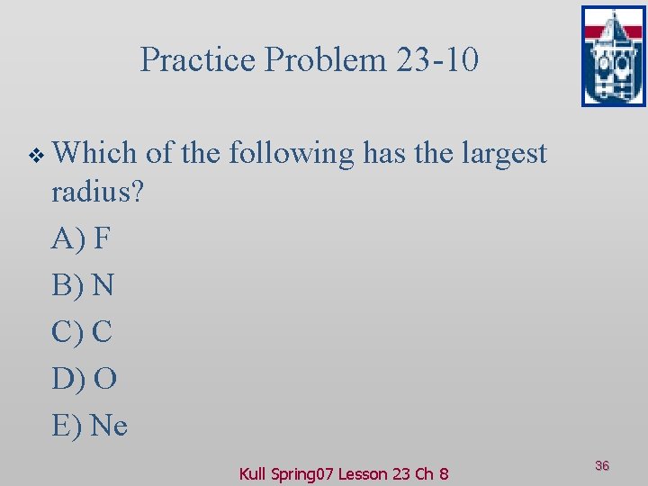 Practice Problem 23 -10 v Which of the following has the largest radius? A)