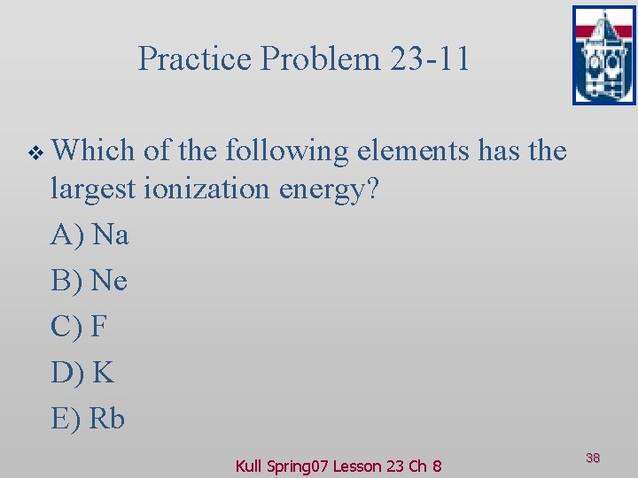 Practice Problem 23 -11 v Which of the following elements has the largest ionization