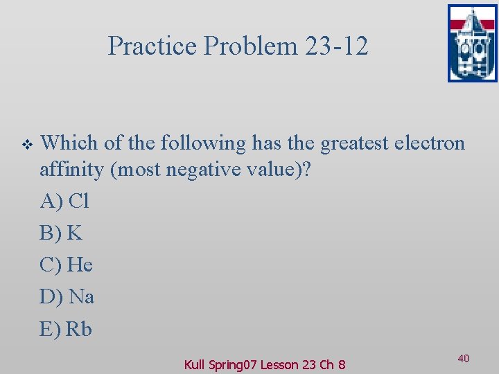 Practice Problem 23 -12 v Which of the following has the greatest electron affinity