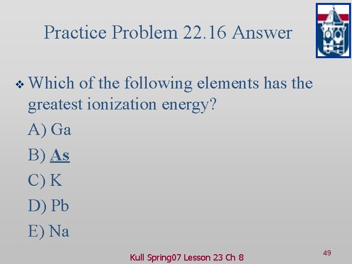 Practice Problem 22. 16 Answer v Which of the following elements has the greatest