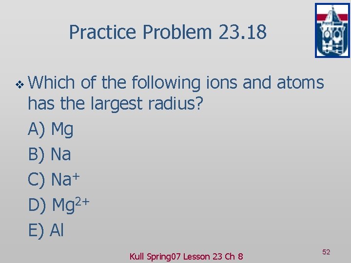 Practice Problem 23. 18 v Which of the following ions and atoms has the