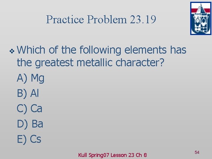 Practice Problem 23. 19 v Which of the following elements has the greatest metallic