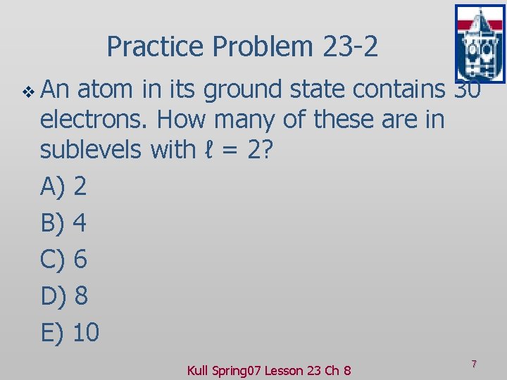 Practice Problem 23 -2 v An atom in its ground state contains 30 electrons.