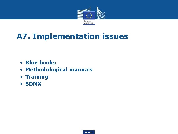 A 7. Implementation issues • • Blue books Methodological manuals Training SDMX Eurostat 