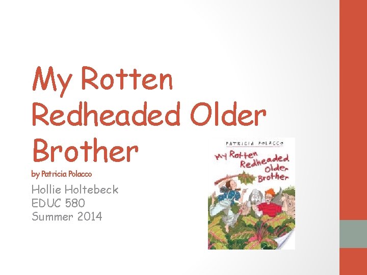 My Rotten Redheaded Older Brother by Patricia Polacco Hollie Holtebeck EDUC 580 Summer 2014