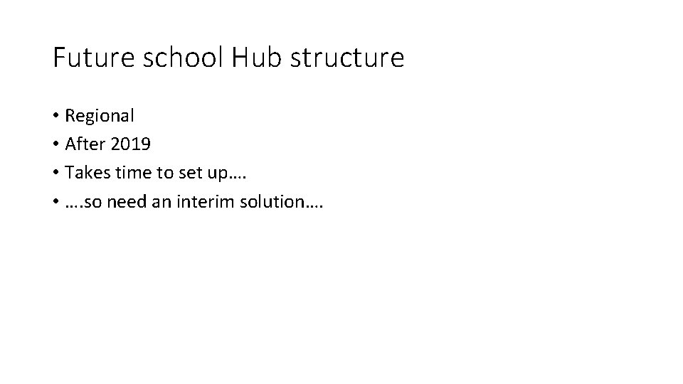 Future school Hub structure • Regional • After 2019 • Takes time to set Future school Hub structure • Regional • After 2019 • Takes time to set