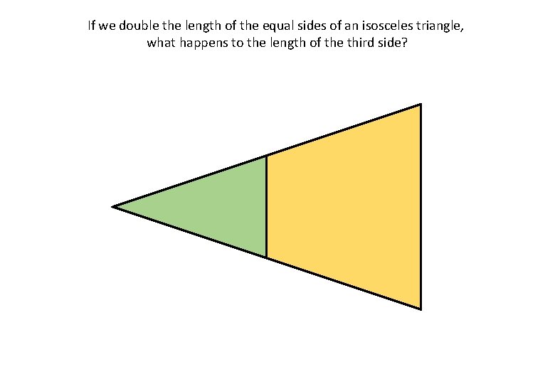 If we double the length of the equal sides of an isosceles triangle, what If we double the length of the equal sides of an isosceles triangle, what