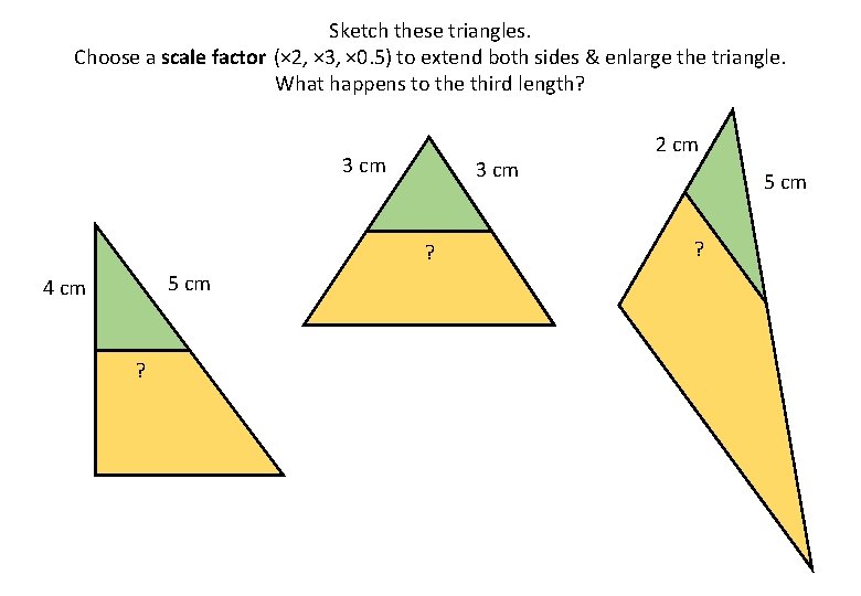 Sketch these triangles. Choose a scale factor (× 2, × 3, × 0. 5) Sketch these triangles. Choose a scale factor (× 2, × 3, × 0. 5)