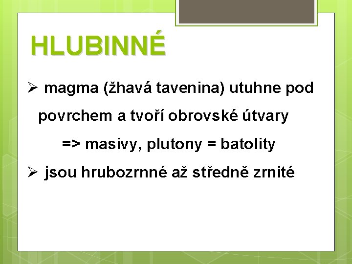 HLUBINNÉ Ø magma (žhavá tavenina) utuhne pod povrchem a tvoří obrovské útvary => masivy,