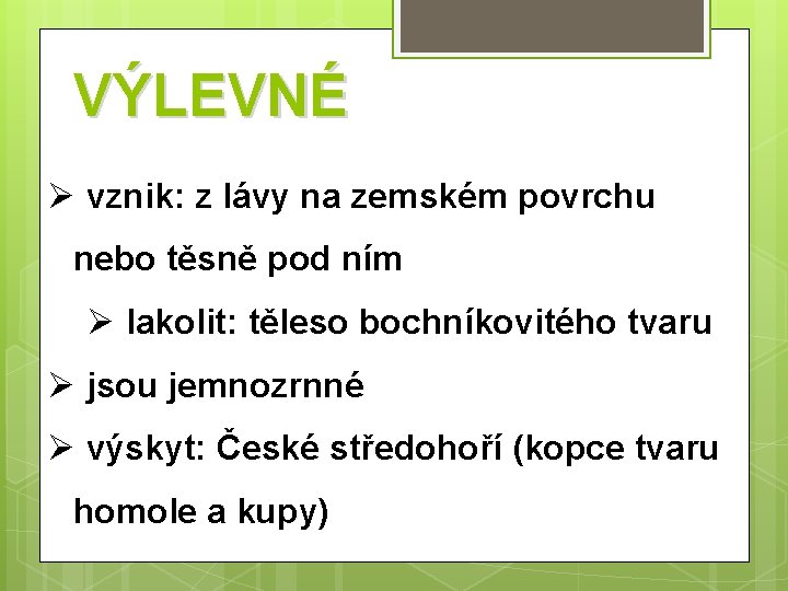 VÝLEVNÉ Ø vznik: z lávy na zemském povrchu nebo těsně pod ním Ø lakolit: