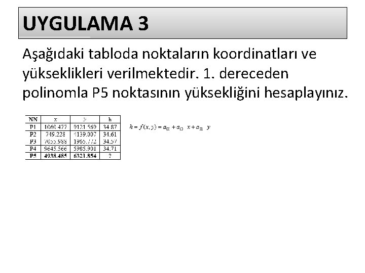 UYGULAMA 3 Aşağıdaki tabloda noktaların koordinatları ve yükseklikleri verilmektedir. 1. dereceden polinomla P 5