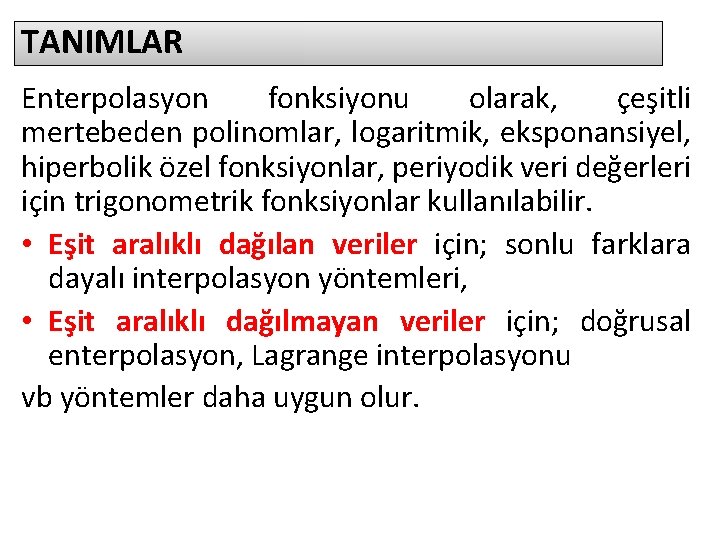 TANIMLAR Enterpolasyon fonksiyonu olarak, çeşitli mertebeden polinomlar, logaritmik, eksponansiyel, hiperbolik özel fonksiyonlar, periyodik veri