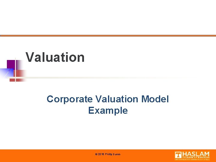 Valuation Corporate Valuation Model Example © 2018 Phillip Daves 