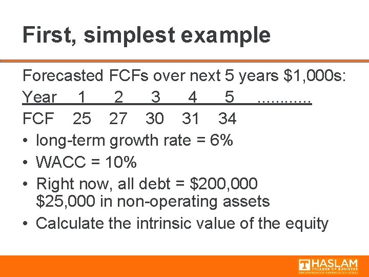 First, simplest example Forecasted FCFs over next 5 years $1, 000 s: Year 1