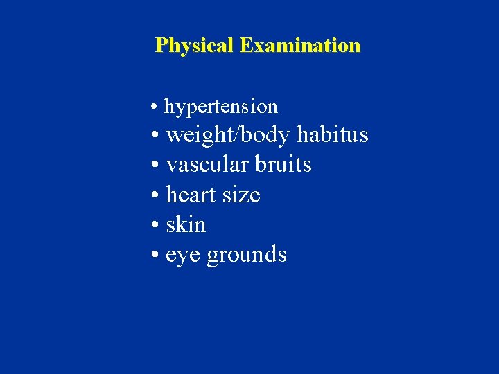 Physical Examination • hypertension • weight/body habitus • vascular bruits • heart size •