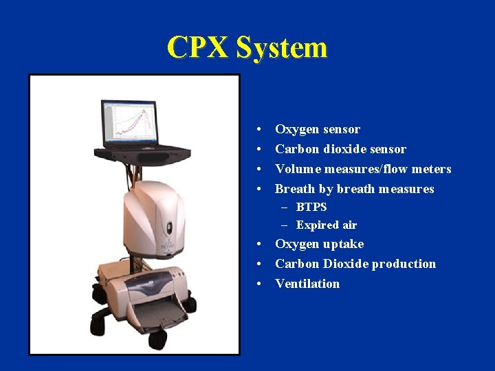 CPX System • • Oxygen sensor Carbon dioxide sensor Volume measures/flow meters Breath by