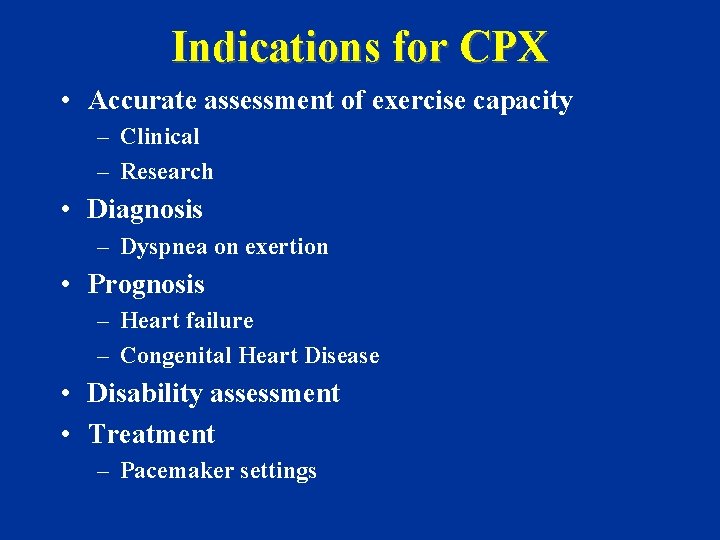 Indications for CPX • Accurate assessment of exercise capacity – Clinical – Research •