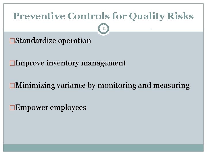 Preventive Controls for Quality Risks 11 �Standardize operation �Improve inventory management �Minimizing variance by Preventive Controls for Quality Risks 11 �Standardize operation �Improve inventory management �Minimizing variance by