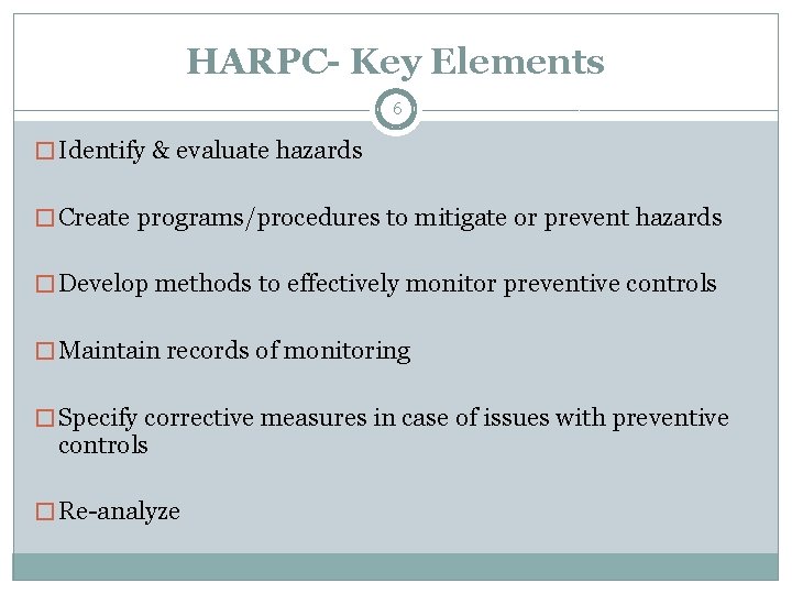 HARPC- Key Elements 6 � Identify & evaluate hazards � Create programs/procedures to mitigate HARPC- Key Elements 6 � Identify & evaluate hazards � Create programs/procedures to mitigate