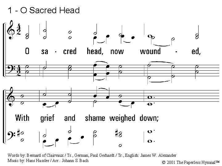 1 - O Sacred Head 1. O sacred head, now wounded, With grief and