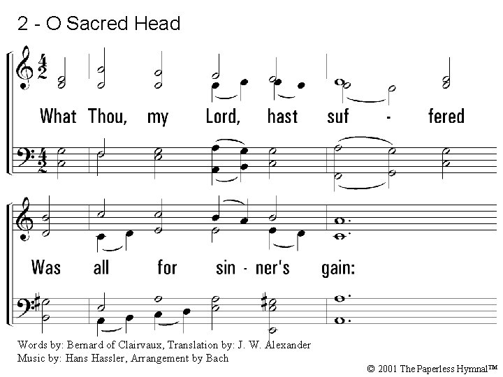 2 - O Sacred Head 2. What Thou, my Lord, hast suffered Was all