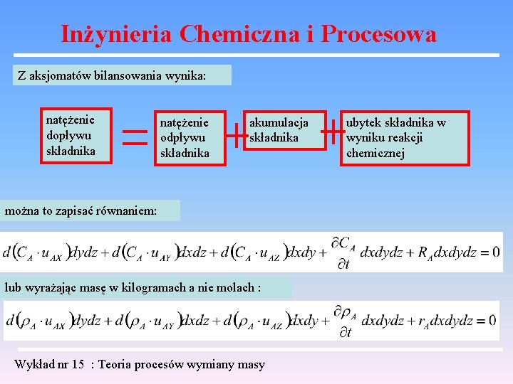 Inżynieria Chemiczna i Procesowa Z aksjomatów bilansowania wynika: natężenie dopływu składnika natężenie odpływu składnika