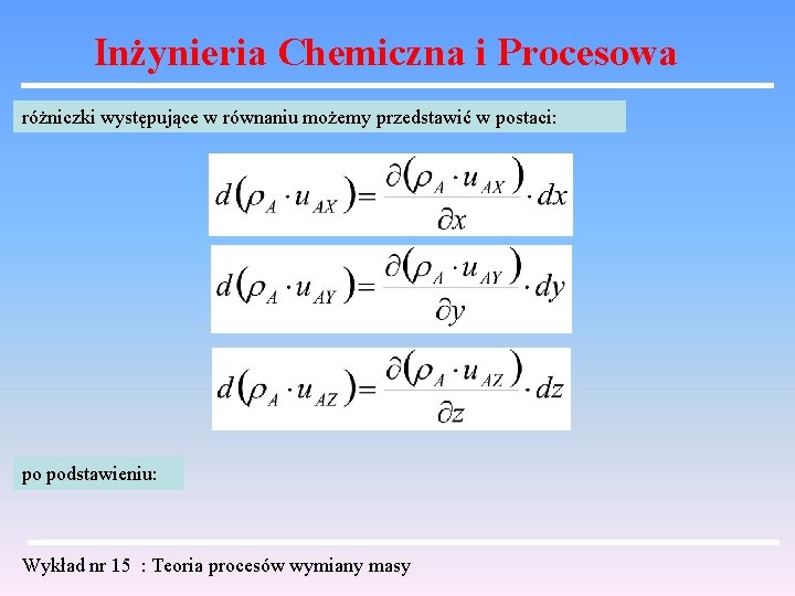 Inżynieria Chemiczna i Procesowa różniczki występujące w równaniu możemy przedstawić w postaci: po podstawieniu: