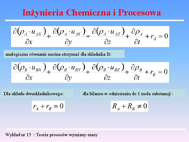 Inżynieria Chemiczna i Procesowa analogiczne równanie można otrzymać dla składnika B: Dla układu dwuskładnikowego: