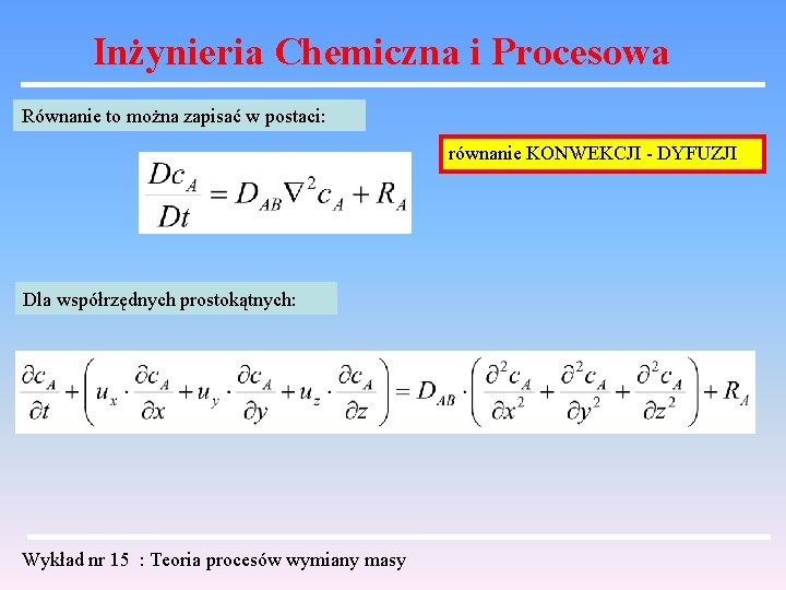 Inżynieria Chemiczna i Procesowa Równanie to można zapisać w postaci: równanie KONWEKCJI - DYFUZJI