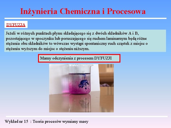 Inżynieria Chemiczna i Procesowa DYFUZJA Jeżeli w różnych punktach płynu składającego się z dwóch