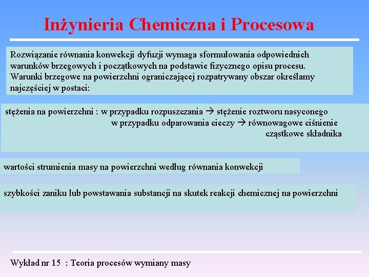 Inżynieria Chemiczna i Procesowa Rozwiązanie równania konwekcji dyfuzji wymaga sformułowania odpowiednich warunków brzegowych i