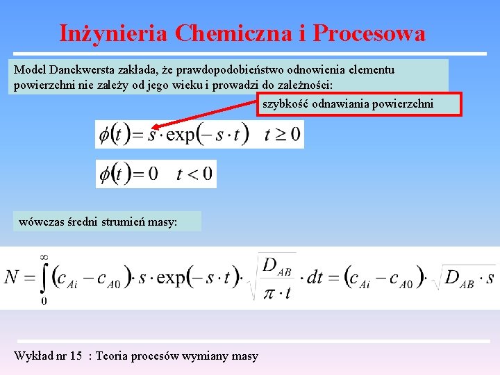 Inżynieria Chemiczna i Procesowa Model Danckwersta zakłada, że prawdopodobieństwo odnowienia elementu powierzchni nie zależy