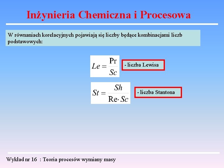 Inżynieria Chemiczna i Procesowa W równaniach korelacyjnych pojawiają się liczby będące kombinacjami liczb podstawowych: