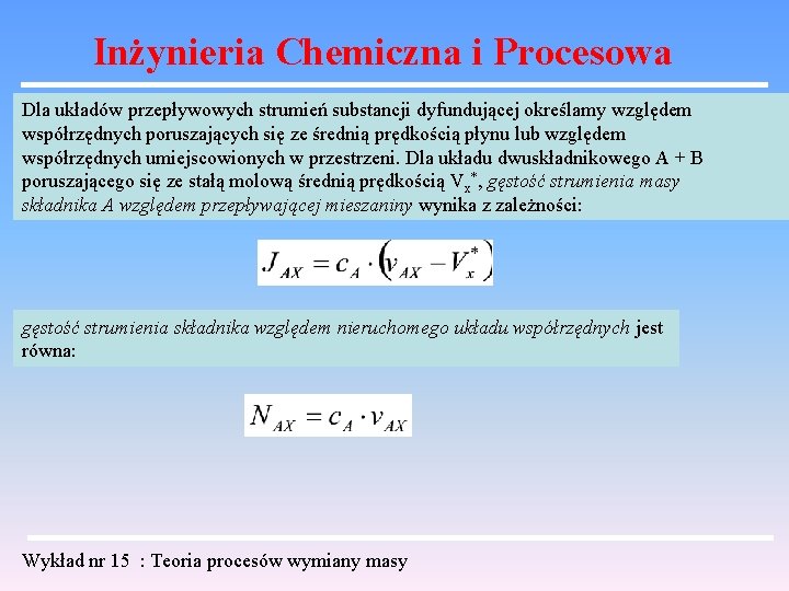 Inżynieria Chemiczna i Procesowa Dla układów przepływowych strumień substancji dyfundującej określamy względem współrzędnych poruszających