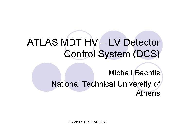 ATLAS MDT HV – LV Detector Control System (DCS) Michail Bachtis National Technical University