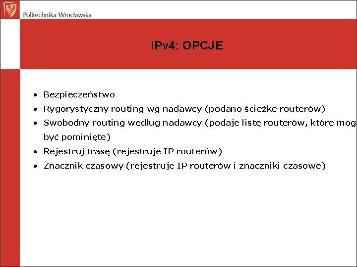 IPv 4: OPCJE • Bezpieczeństwo • Rygorystyczny routing wg nadawcy (podano ścieżkę routerów) •