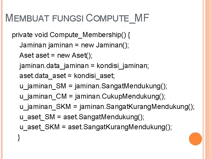MEMBUAT FUNGSI COMPUTE_MF private void Compute_Membership() { Jaminan jaminan = new Jaminan(); Aset aset