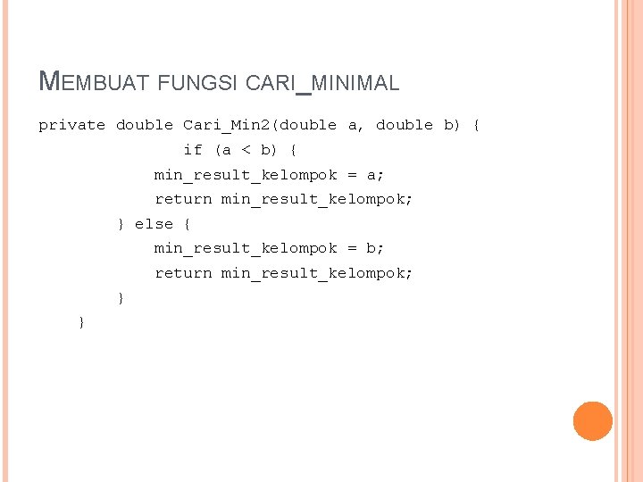 MEMBUAT FUNGSI CARI_MINIMAL private double Cari_Min 2(double a, double b) { if (a <