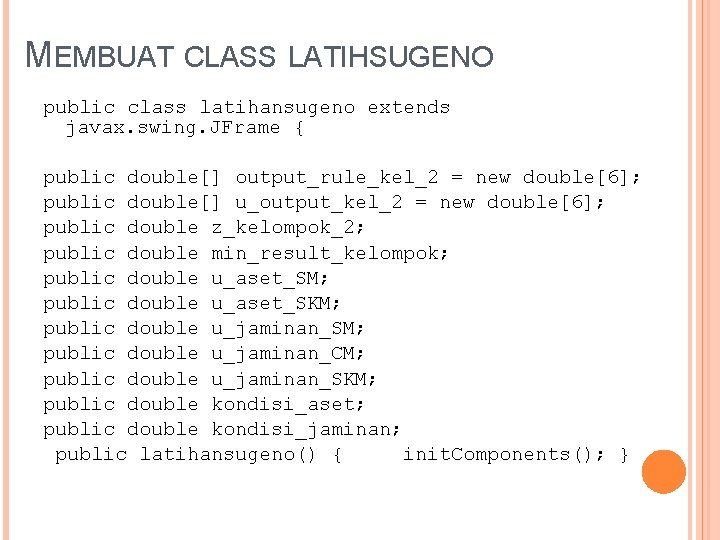 MEMBUAT CLASS LATIHSUGENO public class latihansugeno extends javax. swing. JFrame { public double[] output_rule_kel_2