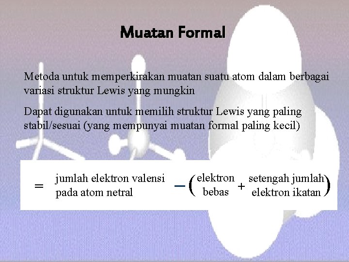 Muatan Formal Metoda untuk memperkirakan muatan suatu atom dalam berbagai variasi struktur Lewis yang