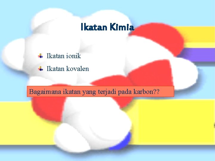 Ikatan Kimia Ikatan ionik Ikatan kovalen Bagaimana ikatan yang terjadi pada karbon? ? 