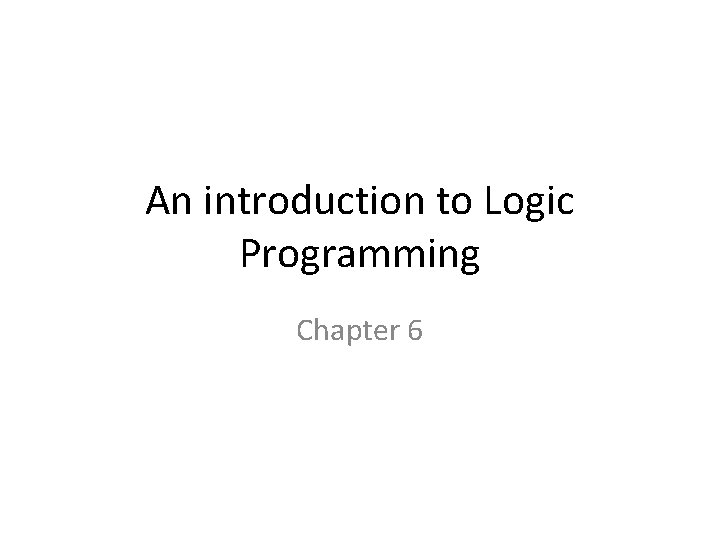 An introduction to Logic Programming Chapter 6 