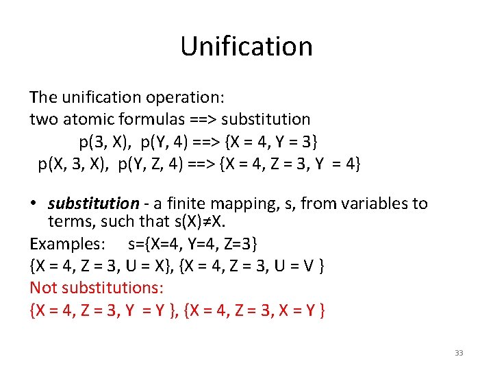 Unification The unification operation: two atomic formulas ==> substitution p(3, X), p(Y, 4) ==>