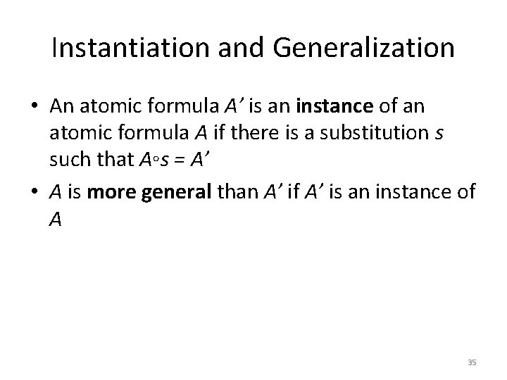 Instantiation and Generalization • An atomic formula A’ is an instance of an atomic