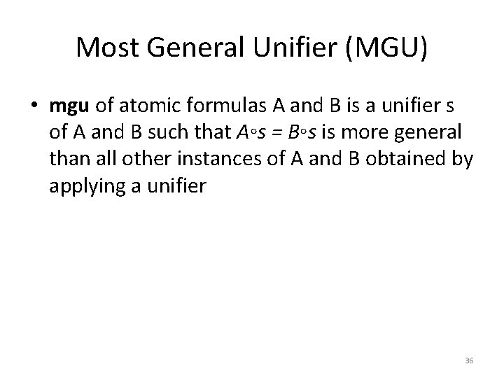 Most General Unifier (MGU) • mgu of atomic formulas A and B is a