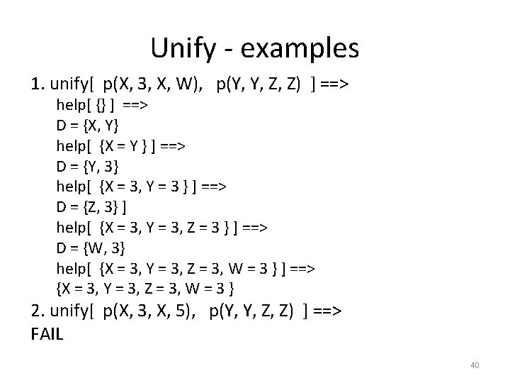 Unify - examples 1. unify[ p(X, 3, X, W), p(Y, Y, Z, Z) ]