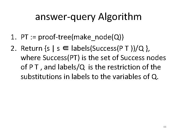 answer-query Algorithm 1. PT : = proof-tree(make_node(Q)) 2. Return {s | s ∈ labels(Success(P