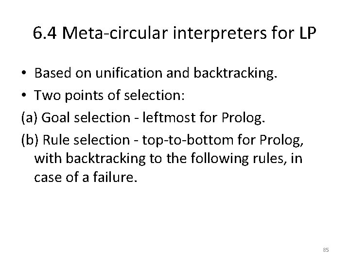 6. 4 Meta-circular interpreters for LP • Based on unification and backtracking. • Two
